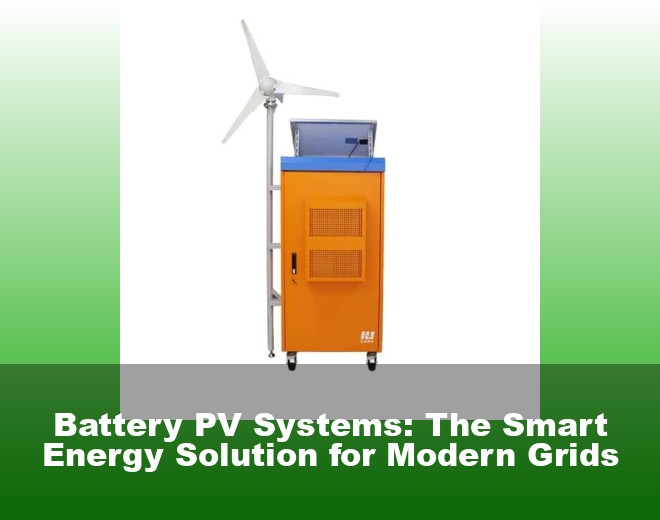 Battery PV Systems: The Smart Energy Solution for Modern Grids